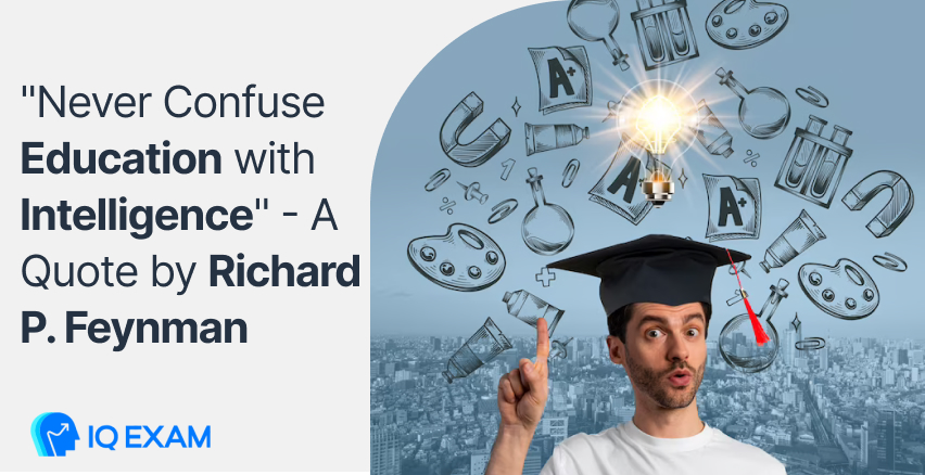 Never Confuse Education with Intelligence" - A Quote by Richard P. Feynman